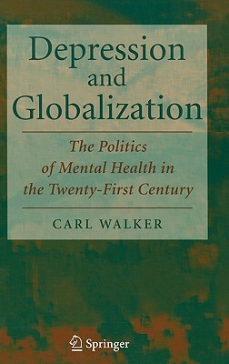 Depression and Globalization: The Politics of Mental Health in the 21st Century by Carl Walker
