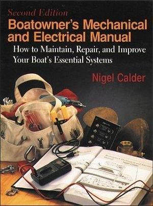 Boatowner's Mechanical & Electrical Manual: How to Maintain, Repair, and Improve Your Boat's Essential Systems by Nigel Calder, Nigel Calder