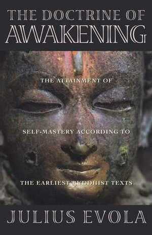 The Doctrine of Awakening: The Attainment of Self-Mastery According to the Earliest Buddhist Texts by Julius Evola