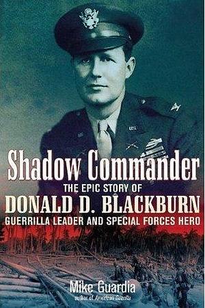 Shadow Commander: The Epic Story of Donald D. Blackburn: Guerrilla Leader and Special Forces Hero by Mike Guardia, Mike Guardia