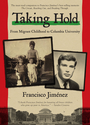 Taking Hold: From Migrant Childhood to Columbia University by Francisco Jiménez