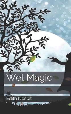 Wet Magic by E. Nesbit