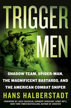 Trigger Men: Shadow Team, Spider-Man, the Magnificent Bastards, and the American Combat Sniper by Hans Halberstadt, Jack Coughlin