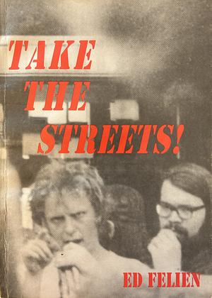 Take the Streets!: An Analysis of the Insurrection at the University of Minnesota in Response to President Nixon's Escalation of Aggression Against the Peoples of Southeast Asia by Ed Felien