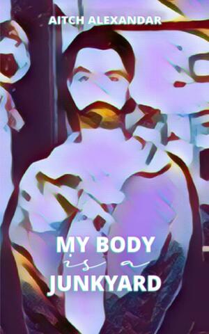 My Body is a Junkyard by Aitch Alexandar