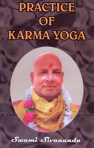 Practice of Karma Yoga by Sivananda Saraswati