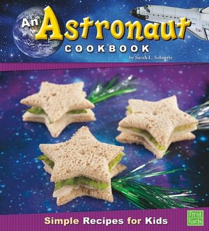 An Astronaut Cookbook: Simple Recipes for Kids by Sarah L. Schuette