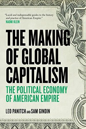 The Making Of Global Capitalism: The Political Economy Of American Empire by Leo Panitch, Sam Gindin