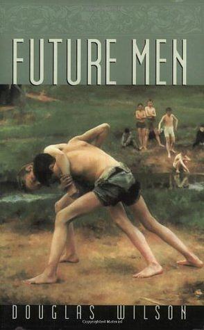 Future Men: Raising Boys to Fight Giants by Douglas Wilson