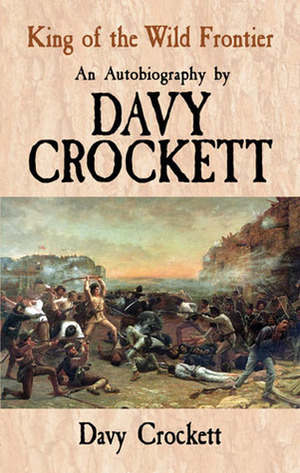 King of the Wild Frontier: An Autobiography by Davy Crockett by David Crockett