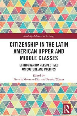 Citizenship in the Latin American Upper and Middle Classes: Ethnographic Perspectives on Culture and Politics by 