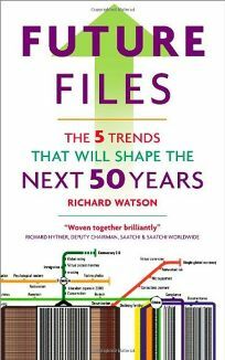 Future Files: 5 Trends That Will Shape the Next 50 Years by Richard Watson