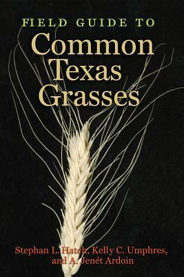 Field Guide to Common Texas Grasses by Kelly C. Umphres, A. Jenét Ardoin, Stephan L. Hatch