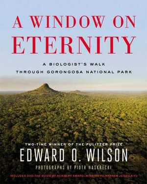 A Window on Eternity: A Biologist's Walk Through Gorongosa National Park by Edward O. Wilson, Piotr Naskrecki