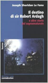 Il destino di sir Robert Ardagh e altre storie del soprannaturale by J. Sheridan Le Fanu