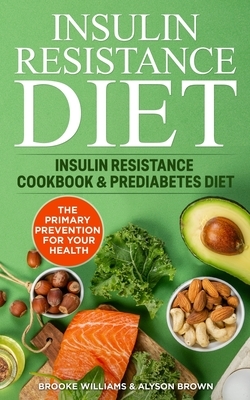 Insulin Resistance Diet: 2 Books in 1 Insulin Resistance Cookbook & Prediabetes Diet. The Primary Prevention for your Health by Brooke Williams, Alyson Brown