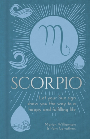 Scorpio: Let Your Sun Sign Show You the Way to a Happy and Fulfilling Life by Pam Carruthers, Marion Williamson