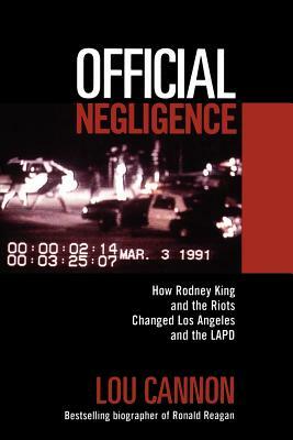 Official Negligence: How Rodney King and the Riots Changed Los Angeles and the LAPD by Lou Cannon, Robert Kimzey