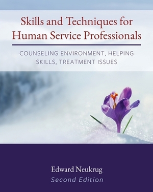 Skills and Techniques for Human Service Professionals: Counseling Environment, Helping Skills, Treatment Issues by Edward Neukrug