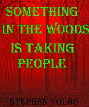 Something in the Woods is Taking People by Stephen Young