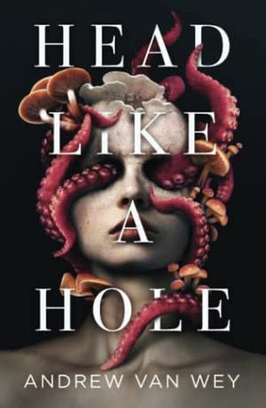 Head Like a Hole: A Novel of Horror by Andrew Van Wey