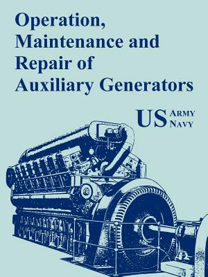 Operation, Maintenance and Repair of Auxiliary Generators by U. S. Navy, U S Army