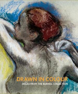 Drawn in Colour: Degas from the Burrell Collection by Vivien Hamilton