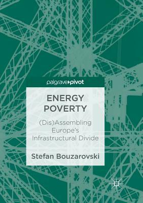 Energy Poverty: (dis)Assembling Europe's Infrastructural Divide by Stefan Bouzarovski