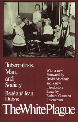 The White Plague: Tuberculosis, Man and Society by Jean Dubos, René Dubos