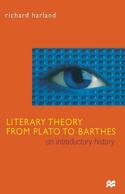 Literary Theory from Plato to Barthes: An Introductory History by Richard Harland