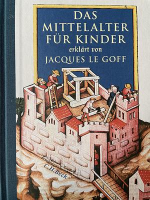 Das Mittelalter für Kinder by Jean-Louis Schlegel, Jacques Le Goff