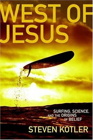 West of Jesus: Surfing, Science and the Origins of Belief by Steven Kotler