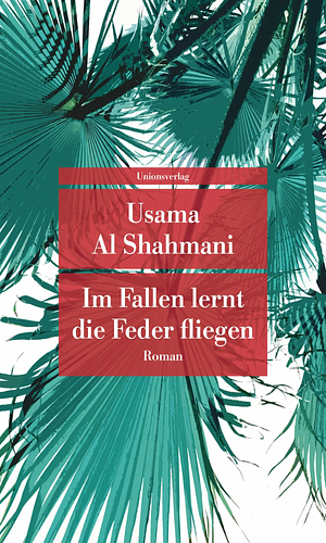 Im Fallen lernt die Feder fliegen: Roman by Usama Al Shahmani