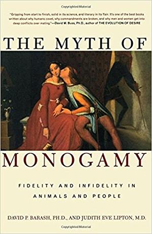 The Myth of Monogamy: Fidelity and Infidelity in Animals and People by Judith Eve Lipton, David P. Barash