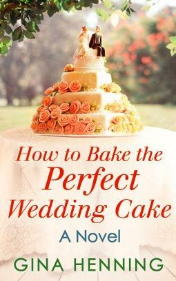 How to Bake the Perfect Wedding Cake by Gina Calanni, Gina Henning