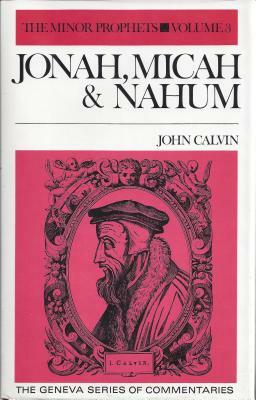 Jonah, Micah & Nahum: Commentary on the Twelve Minor Prophets: Volume 3 by John Calvin