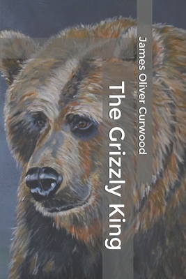 The Grizzly King by James Oliver Curwood