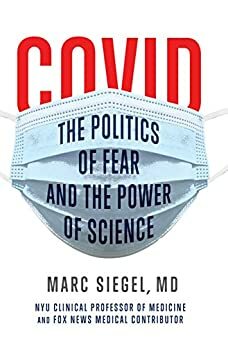 COVID: The Politics of Fear and the Power of Science by Marc Siegel