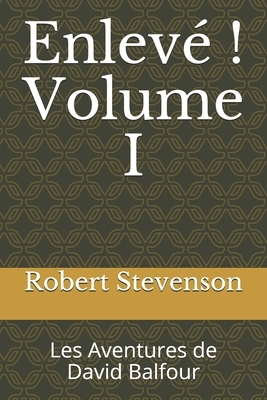 Enlevé ! Volume I: Les Aventures de David Balfour by Robert Louis Stevenson