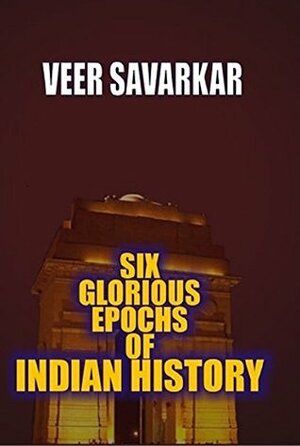 Six Glorious Epochs of Indian History by V.D. Savarkar