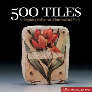 500 Tiles: An Inspiring Collection of International Work by Lark Books, Suzanne J.E. Tourtillott, Suzanne J.E. Tourtillott