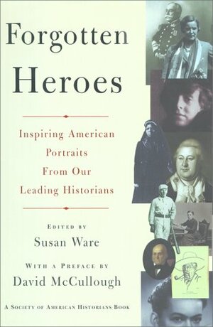 Forgotten Heroes: Inspiring American Portraits from Our Leading Historians by Susan Ware, David McCullough