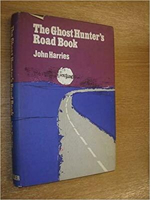 The Ghost Hunter's Road Book by John Harries
