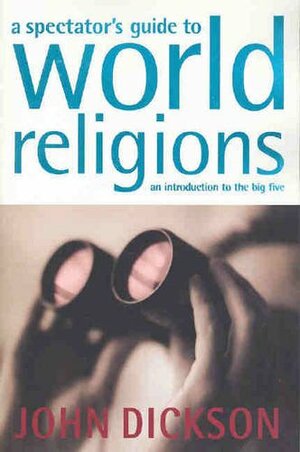A Spectator's Guide To World Religions:  An Introduction To The Big Five by John Dickson