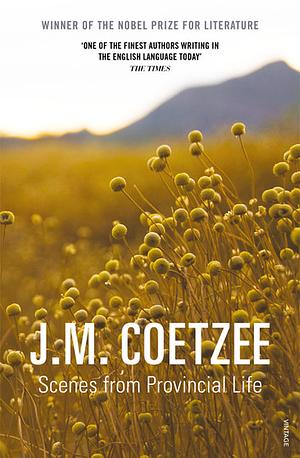 Scenes from Provincial Life: Boyhood, Youth, Summertime by J.M. Coetzee