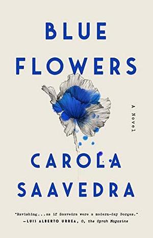 Blue Flowers: A Novel by Carola Saavedra, Carola Saavedra