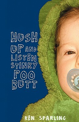Hush Up and Listen Stinky Poo Butt by Ken Sparling