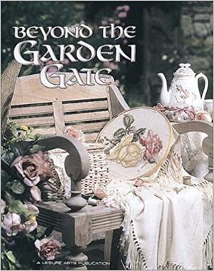 Beyond the Garden Gate by Carol Emmer, Sandy Orton, Donna Vermillion Giampa, Linda Gillum, Jane Chandler, Diane Brakefield, Nancy Docktor, Grace Domagala-Zobkow, Leisure Arts Inc.