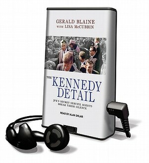 The Kennedy Detail: JFK's Secret Service Agents Break Their Silence by Gerald Blaine