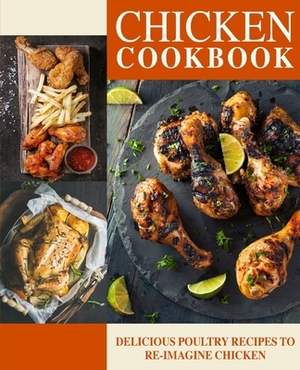 Chicken Cookbook: Delicious Poultry Recipes to Re-Imagine Chicken by Booksumo Press